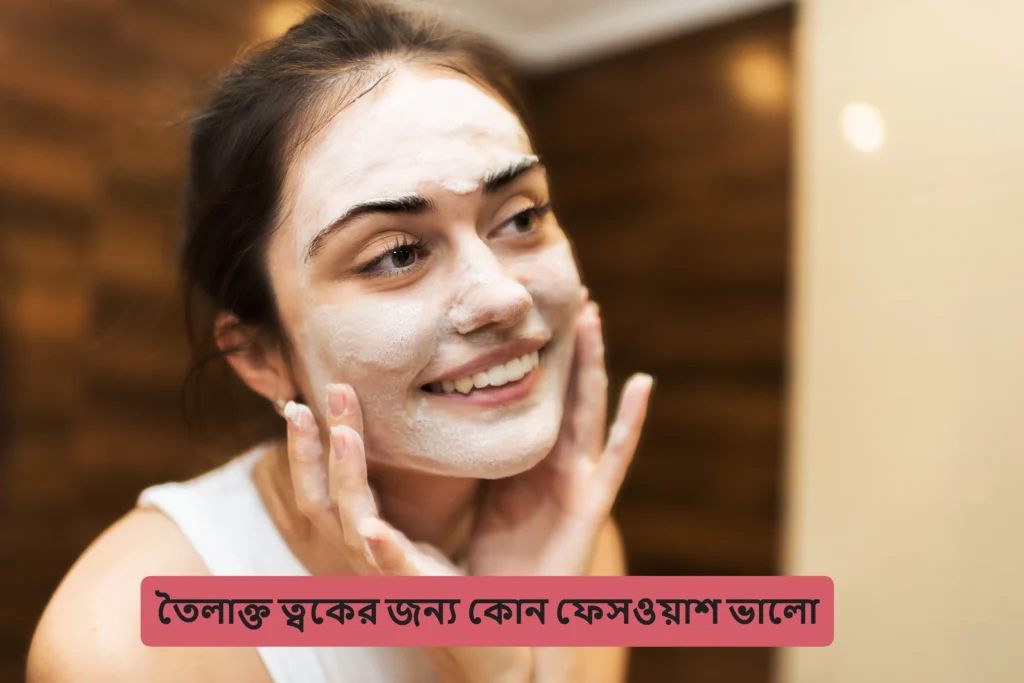 তৈলাক্ত ত্বকের জন্য কোন ফেসওয়াশ ভালো